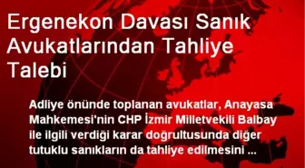 Ergenekon Davası Sanık Avukatlarından Tahliye Talebi