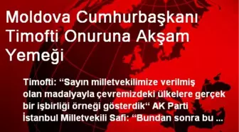 Moldova Cumhurbaşkanı Timofti Onuruna Akşam Yemeği