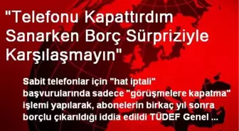 'Telefonu Kapattırdım Sanarken Borç Sürpriziyle Karşılaşmayın'