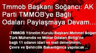 Tmmob Başkanı Soğancı: AK Parti TMMOB'ye Bağlı Odaları Paylaşmaya Devam Ediyor