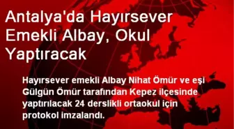 Antalya'da Hayırsever Emekli Albay, Okul Yaptıracak