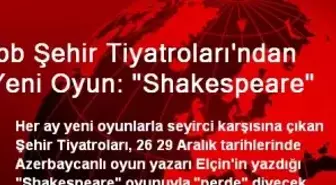 İbb Şehir Tiyatroları'ndan Yeni Oyun: 'Shakespeare'