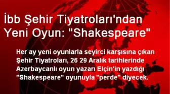 İbb Şehir Tiyatroları'ndan Yeni Oyun: 'Shakespeare'