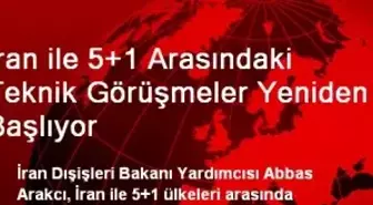 İran İle 5+1 Arasındaki Teknik Görüşmeler Yeniden Başlıyor