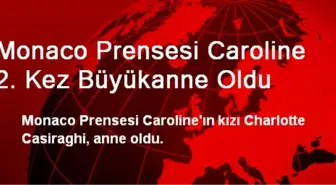 Monaco Prensesi Caroline 2. Kez Büyükanne Oldu