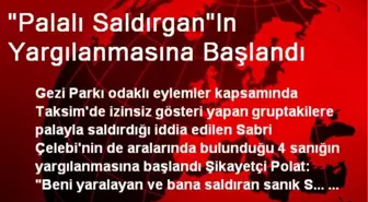 'Palalı Saldırgan'In Yargılanmasına Başlandı