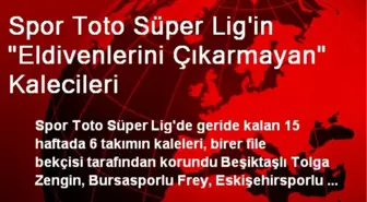 Spor Toto Süper Lig'in 'Eldivenlerini Çıkarmayan' Kalecileri