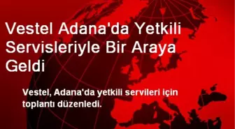 Vestel Adana'da Yetkili Servisleriyle Bir Araya Geldi