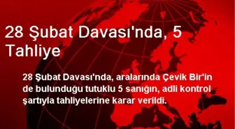 28 Şubat Davası'nda, 5 Tahliye