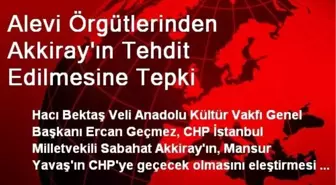 Alevi Örgütleri CHP'li Akkiray'ın Tehdit Edilmesine Tepkili