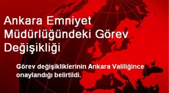 Ankara Emniyet Müdürlüğündeki Görev Değişikliği