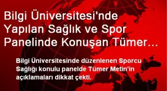 Bilgi Üniversitesi'nde Yapılan Sağlık ve Spor Panelinde Konuşan Tümer Metin Çarpıcı Açıklamalarda...