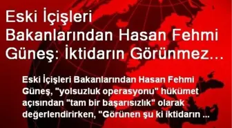 Eski İçişleri Bakanlarından Hasan Fehmi Güneş: İktidarın Görünmez Koalisyon Ortakları Tarafından...