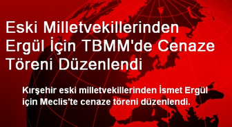Eski Milletvekillerinden Ergül İçin TBMM'de Cenaze Töreni Düzenlendi