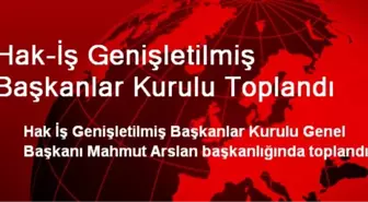 Hak-İş Genişletilmiş Başkanlar Kurulu Toplandı