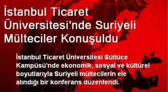 İstanbul Ticaret Üniversitesi'nde Suriyeli Mülteciler Konuşuldu