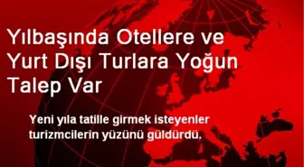 Yılbaşında Otellere ve Yurt Dışı Turlara Yoğun Talep Var