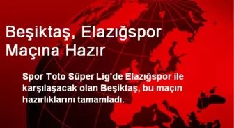 Beşiktaş, Elazığspor Maçına Hazır