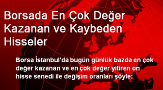 Borsada En Çok Değer Kazanan ve Kaybeden Hisseler