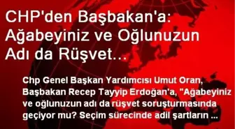 CHP'den Başbakan'a: Ağabeyiniz ve Oğlunuzun Adı da Rüşvet Soruşturmasında Geçiyor Mu?