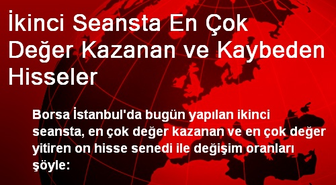 İkinci Seansta En Çok Değer Kazanan ve Kaybeden Hisseler
