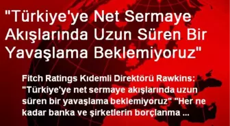 'Türkiye'ye Net Sermaye Akışlarında Uzun Süren Bir Yavaşlama Beklemiyoruz'