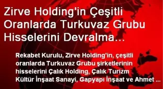 Zirve Holding'in Çeşitli Oranlarda Turkuvaz Grubu Hisselerini Devralma İşlemine İzin