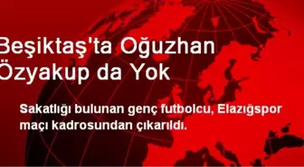 Beşiktaş'ta Oğuzhan Özyakup da Yok