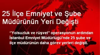 25 İlçe Emniyet ve Şube Müdürünün Yeri Değişti