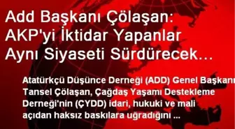 Add Başkanı Çölaşan: AKP'yi İktidar Yapanlar Aynı Siyaseti Sürdürecek Erdoğansız Bir Çözüm Arıyor