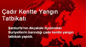 Akçakale'deki Çadır Kentte Yangın Tatbikatı Yapıldı