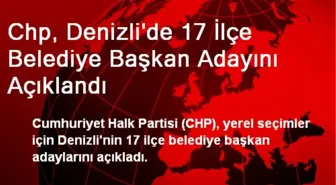 Chp, Denizli'de 17 İlçe Belediye Başkan Adayını Açıklandı