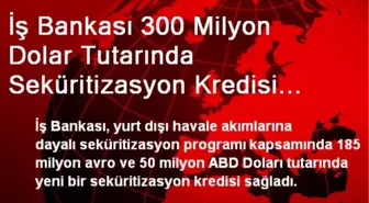 İş Bankası 300 Milyon Dolar Tutarında Seküritizasyon Kredisi Sağladı