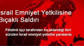 İsrail Emniyet Yetkilisine Bıçaklı Saldırı