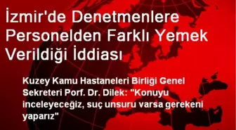 İzmir'de Denetmenlere Personelden Farklı Yemek Verildiği İddiası