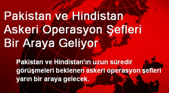 Pakistan ve Hindistan Askeri Operasyon Şefleri Bir Araya Geliyor