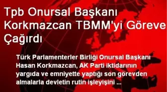 Tpb Onursal Başkanı Korkmazcan TBMM'yi Göreve Çağırdı