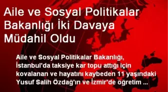 Aile ve Sosyal Politikalar Bakanlığı İki Davaya Müdahil Oldu