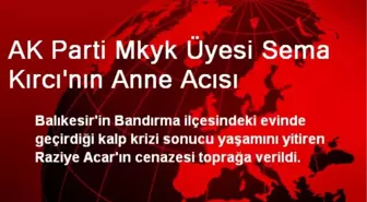 AK Parti MKYK Üyesi Kırcı'nın Annesi Toprağa Verildi