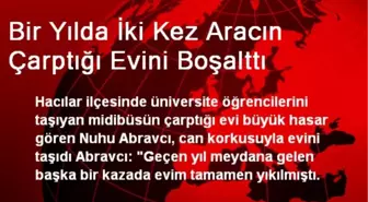 Bir Yılda İki Kez Aracın Çarptığı Evini Boşalttı