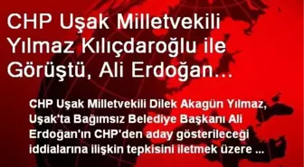 CHP Uşak Milletvekili Yılmaz Kılıçdaroğlu ile Görüştü, Ali Erdoğan Sıkıntısını İletti