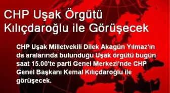 CHP Uşak Örgütü Kılıçdaroğlu ile Görüşecek