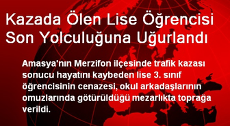 Kazada Ölen Lise Öğrencisi Son Yolculuğuna Uğurlandı