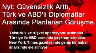 Nyt: Güvensizlik Arttı, Türk ve ABD'li Diplomatlar Arasında Planlanan Görüşme İptal Edildi