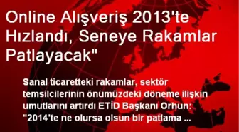 Online Alışveriş 2013'te Hızlandı, Seneye Rakamlar Patlayacak'