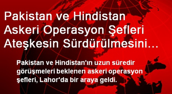 Pakistan ve Hindistan Askeri Operasyon Şefleri Ateşkesin Sürdürülmesini Kabul Etti