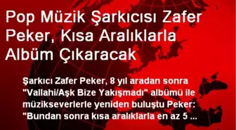 Zafer Peker, Kısa Aralıklarla Albüm Çıkarmak İstiyor