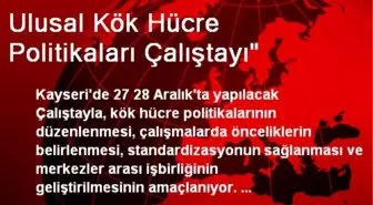 Ulusal Kök Hücre Politikaları Çalıştayı'