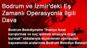 Bodrum ve İzmir'deki Eş Zamanlı Operasyonla İlgili Dava