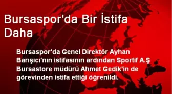Bursaspor'da Bursastore Müdürü Ahmet Gedik İstifa Etti